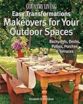 Country Living Easy Transformations: Makeovers for Your Outdoor Spaces: Backyards, Decks, Patios, Porches & Terraces