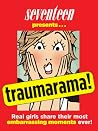 Traumarama!: Real Girls Share Their Most Embarrassing Moments Ever!