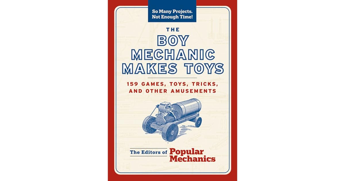 The Boy Mechanic Makes Toys 159 Games, Toys, Tricks, and Other