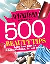 Seventeen 500 Beauty Tips: Look Your Best for School, Weekend, Parties & More!