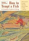 Popular Mechanics How to Tempt a Fish: A Complete Guide to Fishing Popular Mechanics How to Tempt a Fish: A Complete Guide to Fishing
