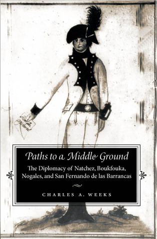 Paths to a Middle Ground: The Diplomacy of Natchez, Boukfouka, Nogales, and San Fernando de las Barrancas, 1791-1795