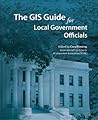 The GIS Guide for Local Government Officials The GIS Guide for Local Government Officials