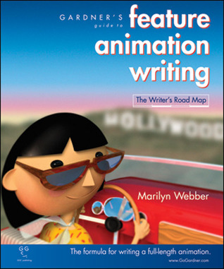 Gardner's Guide to Feature Animation Writing: The Writer's Road Map (Gardner's Guide series)