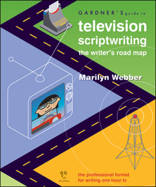 Gardner's Guide to Television Scriptwriting: The Writer's Road Map (Gardner's Guide series)