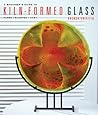 A Beginner's Guide to Kiln-Formed Glass: * Fused * Slumped * Cast