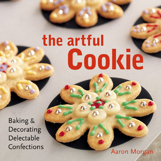 The Artful Cookie: Baking & Decorating Delectable Confections