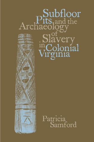 Subfloor Pits and the Archaeology of Slavery in Colonial Virginia (Paperback)