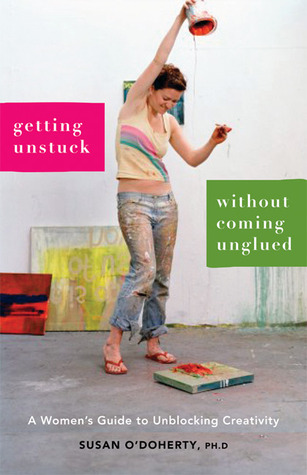 Getting Unstuck Without Coming Unglued: A Woman's Guide to Unblocking Creativity