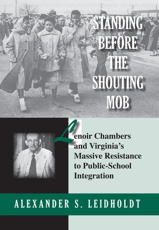Standing Before the Shouting Mob: Lenoir Chambers and Virginia's Massive Resistance to Public School Integration (Paperback)