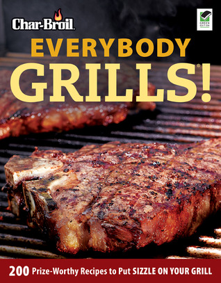 Char-Broil Everybody Grills!: 200 Prize-Worthy Recipes to Put Sizzle on Your Grill (Creative Homeowner) Includes Easy-to-Follow Tips & Tricks for Grilling, Smoking, & Low-and-Slow BBQ, and 250 Photos