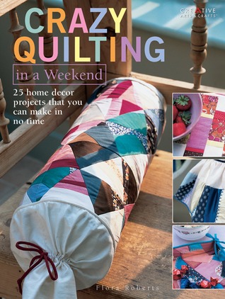 Crazy Quilting In A Weekend: 25 home decor projects that you can make in no time (Paperback)