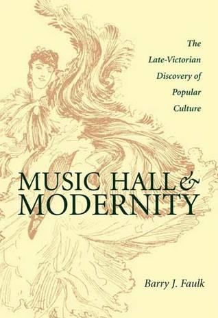 Music Hall and Modernity: The Late-Victorian Discovery of Popular Culture (Hardcover)
