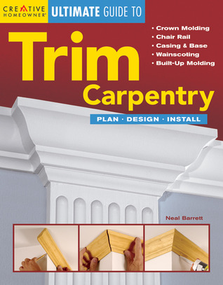 Creative Homeowner Ultimate Guide to Trim Carpentry: Plan, Design, Install (Creative Homeowner Ultimate Guide to Home Repair and Improvement)