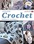 Complete Crochet: Techniques and Projects