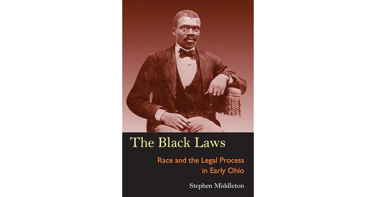 The Black Laws Race and the Legal Process in Early Ohio by Stephen