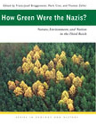 How Green Were the Nazis?: Nature, Environment, and Nation in the Third Reich (Ecology & History)