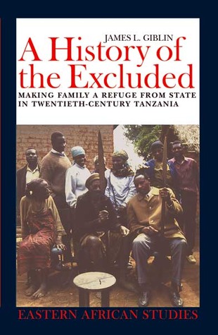 A History of the Excluded: Making Family a Refuge from State in Twentieth-Century Tanzania (Eastern African Studies)
