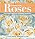 Complete Roses: Featuring 100 Easy-Growing Favorites