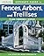 Ultimate Guide to Fences, Arbors & Trellises: Plan, Design, Build