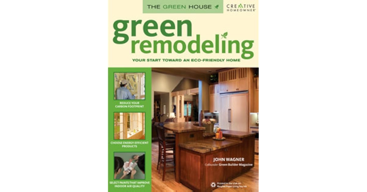 Green Remodeling Your Start Toward an EcoFriendly Home by John D. Wagner