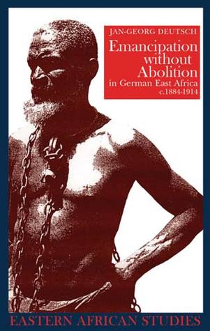 Emancipation without Abolition in German East Africa, c. 1884–1914 (Eastern African Studies)