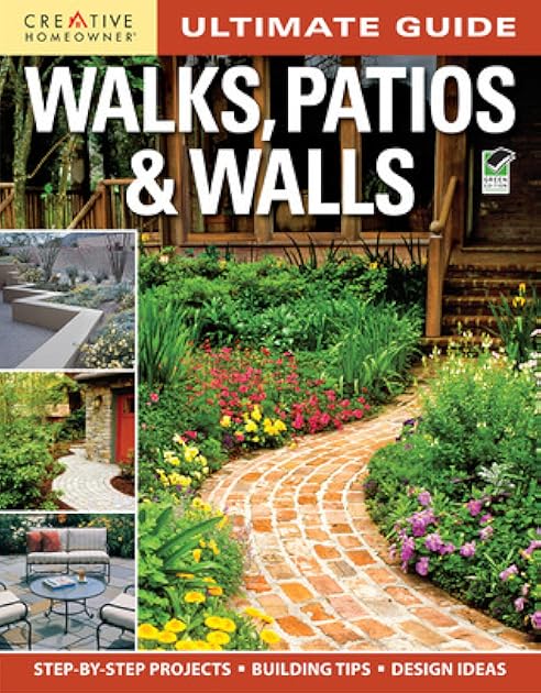 Ultimate Guide: Walks, Patios & Walls (Creative Homeowner) Design Ideas with Step-by-Step DIY Instructions and More Than 500 Photos for Brick, Mortar, Concrete, Flagstone, & Tile (Ultimate Guides)
