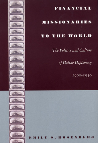 Financial Missionaries to the World: The Politics and Culture of Dollar Diplomacy, 1900-1930 (Paperback)