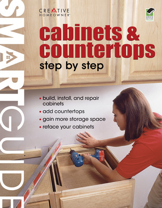 Smart Guide: Cabinets & Countertops: Step by Step (Creative Homeowner) Build, Install, Repair, Reface, and Gain More Storage Space