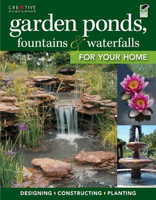 Garden Ponds, Fountains & Waterfalls for Your Home: Designing, Constructing, Planting (Creative Homeowner) Step-by-Step Sequences & Over 400 Photos to Landscape Your Garden with Water, Plants, & Fish