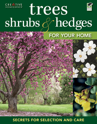 Trees, Shrubs & Hedges for Your Home: Secrets for Selection and Care (Creative Homeowner) 1,000+ Plant Descriptions and 550 Photos - Design Your Landscape and Enhance Your Outdoor Space (Landscaping)