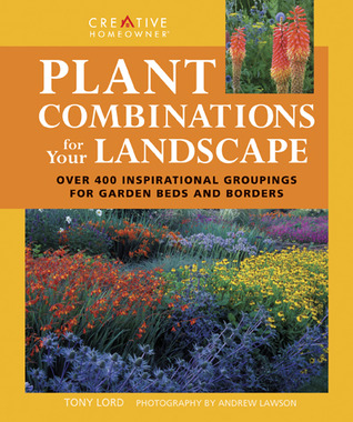 Plant Combinations for Your Landscape: Over 400 Inspirational Groupings for Garden Beds & Borders