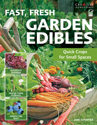 Fast, Fresh Garden Edibles: Quick Crops for Small Spaces (Creative Homeowner) Expert Gardening Tips for Fast-Growing Vegetables, Fruits, & Herbs, Improving Your Soil, Fighting Pests, Harvesting & More