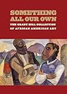 Something All Our Own: The Grant Hill Collection of African American Art Something All Our Own: The Grant Hill Collection of African American Art