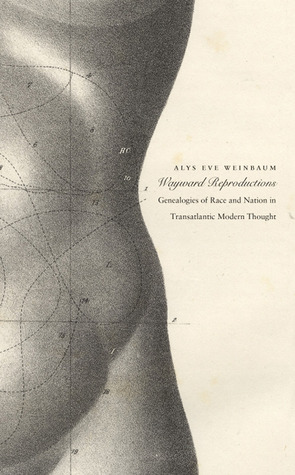 Wayward Reproductions: Genealogies of Race and Nation in Transatlantic Modern Thought