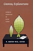 Growing Explanations: Historical Perspectives on Recent Science