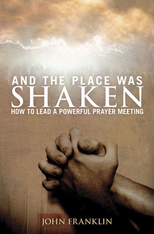 And the Place Was Shaken: How to Lead a Powerful Prayer Meeting
