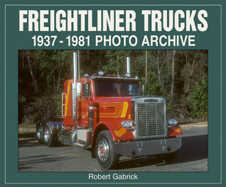 Freightliner Trucks: 1937-1981 Photo Archive