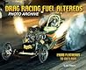 Drag Racing Fuel Altereds Photo Archive: From Flatheads to Outlaws