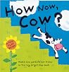 How Now, Cow?: A Fun Flap Book! How Now, Cow?: A Fun Flap Book!
