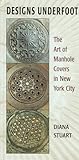 Designs Underfoot: The Art of Manhole Covers in New York City