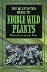The Illustrated Guide to Edible Wild Plants by U.S. Department of the Army