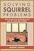 Solving Squirrel Problems: How to Keep This Ubiquitous Pest Out of Home and Garden