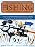 The Complete Guide to Fishing: The Fish, the Tackle, and the Techniques