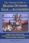 The Ultimate Guide to Making Outdoor Gear and Accessories: Complete, Step-by-Step Instructions for Making Knives, Bows and Arrows, Fishing Tackle, Decoys, Gun Cabinets, and Much More The Ultimate Guide to Making Outdoor Gear and Accessories: Complete, Step-by-Step Instructions for Making Knives, Bows and Arrows, Fishing Tackle, Decoys, Gun Cabinets, and Much More