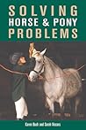 Solving Horse & Pony Problems: How to Keep Your Steed Healthy and Get the Most from Your Mount