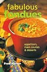 Fabulous Fondues: Appetizers, Main Courses & Desserts