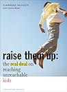 Raise Them Up: The Real Deal on Reaching Unreachable Kids Raise Them Up: The Real Deal on Reaching Unreachable Kids