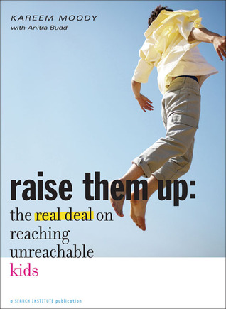 Raise Them Up: The Real Deal on Reaching Unreachable Kids (Paperback)