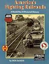 America's Fighting Railroads: A World War II Pictorial History America's Fighting Railroads: A World War II Pictorial History